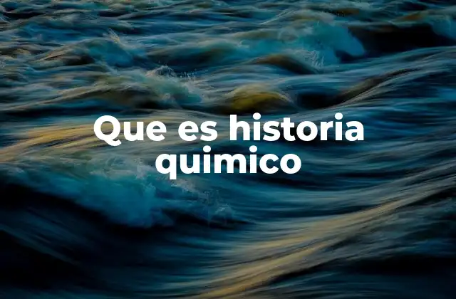 Que es Historia Quimico