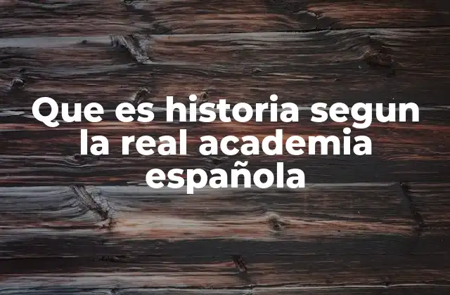 Que es Historia Segun la Real Academia Española