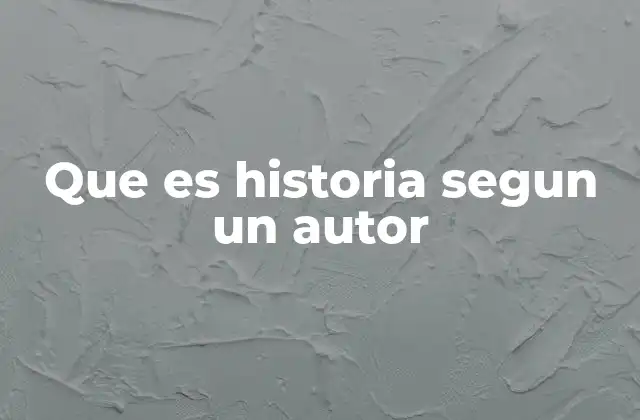 Que es Historia Segun un Autor