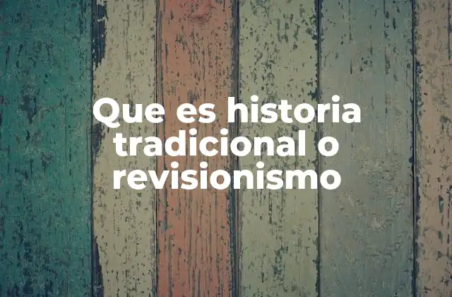 Que es Historia Tradicional o Revisionismo