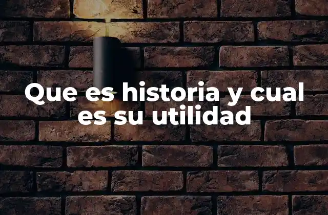 Que es Historia y Cual es Su Utilidad
