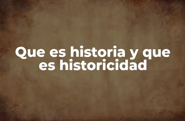 Que es Historia y que es Historicidad