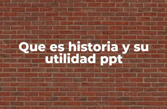 Que es Historia y Su Utilidad Ppt