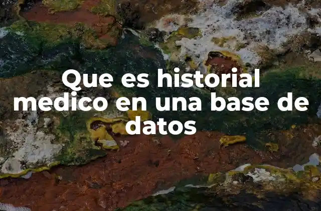 Que es Historial Medico en una Base de Datos