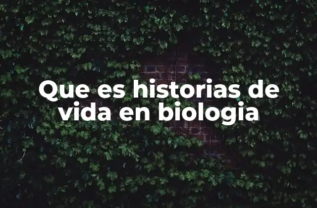 Que es Historias de Vida en Biologia