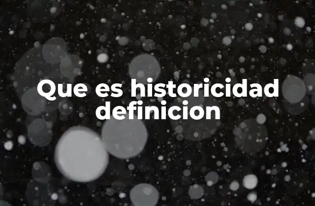 Que es Historicidad Definicion
