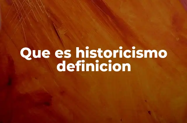 Que es Historicismo Definicion