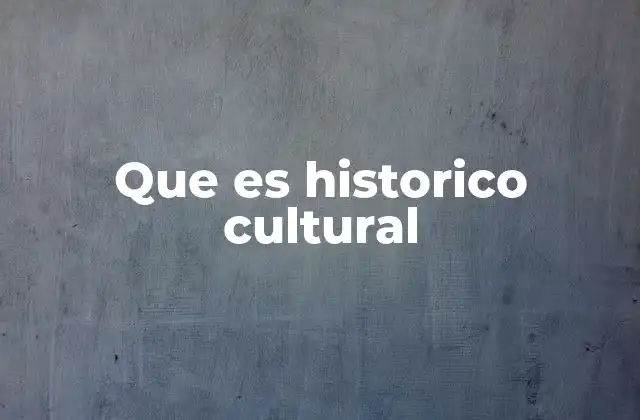 Que es Historico Cultural