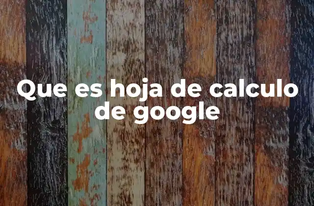 Que es Hoja de Calculo de Google