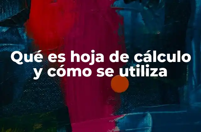 Qué es Hoja de Cálculo y Cómo Se Utiliza