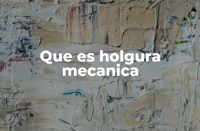 Que es Holgura Mecanica