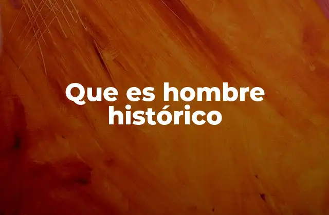 Que es Hombre Histórico
