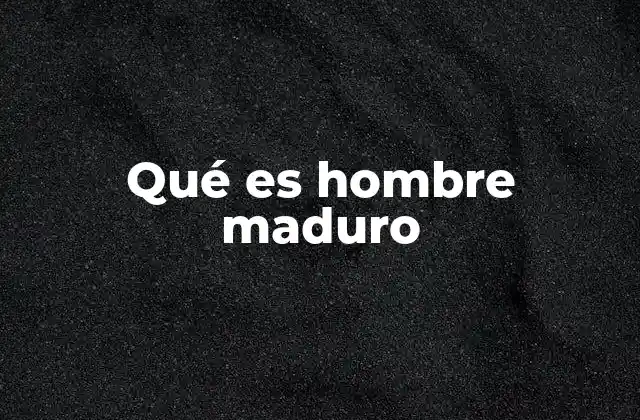 Qué es Hombre Maduro