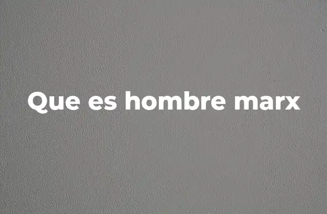 Que es Hombre Marx