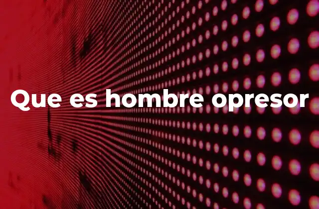 Que es Hombre Opresor