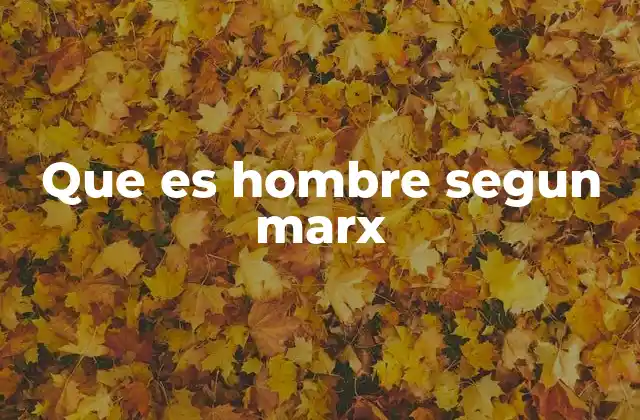 Que es Hombre Segun Marx