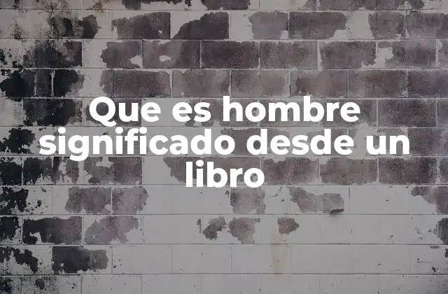 Que es Hombre Significado desde un Libro 2 La construcción del hombre a través de la narrativa literaria