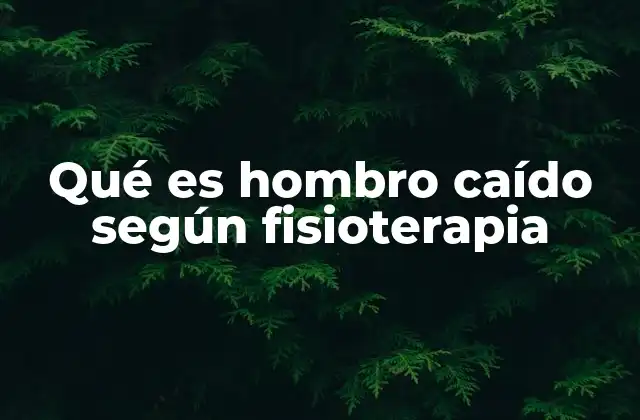 Qué es Hombro Caído según Fisioterapia