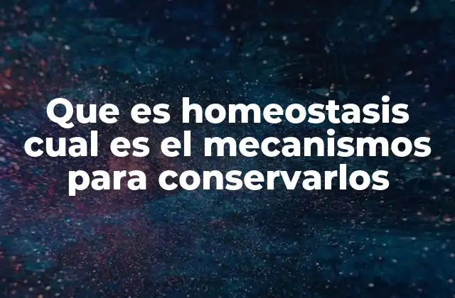 Que es Homeostasis Cual es el Mecanismos para Conservarlos