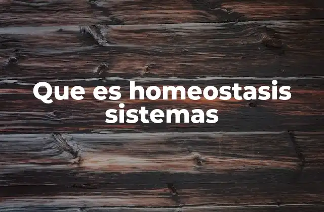 Que es Homeostasis Sistemas