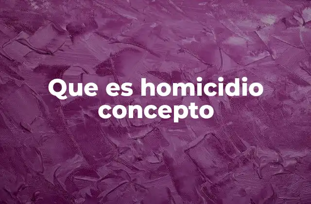 Que es Homicidio Concepto