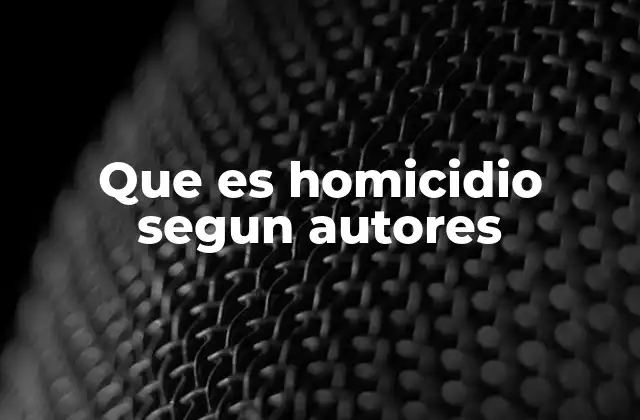 Que es Homicidio Segun Autores