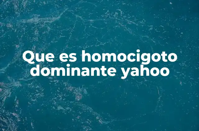 Que es Homocigoto Dominante Yahoo
