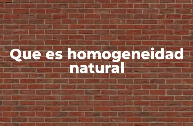 Que es Homogeneidad Natural 2 La uniformidad en los sistemas naturales