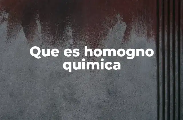 Que es Homogno Quimica