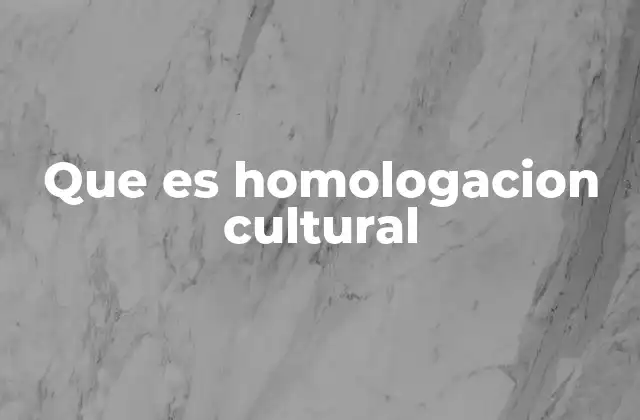 Que es Homologacion Cultural