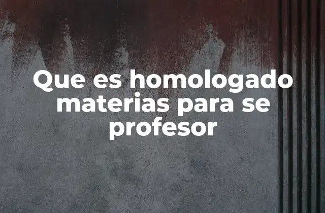 Que es Homologado Materias para Se Profesor