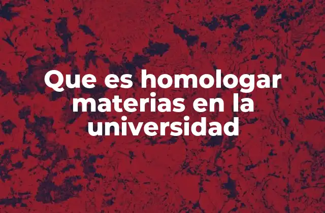 Que es Homologar Materias en la Universidad