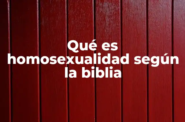 Qué es Homosexualidad según la Biblia
