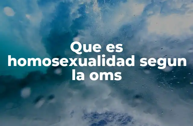 Que es Homosexualidad Segun la Oms