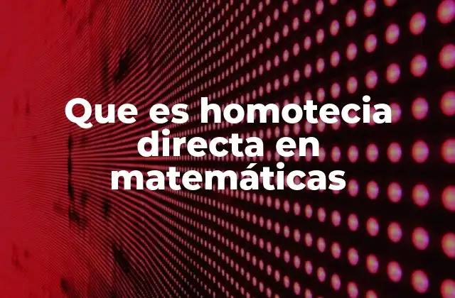 Que es Homotecia Directa en Matemáticas