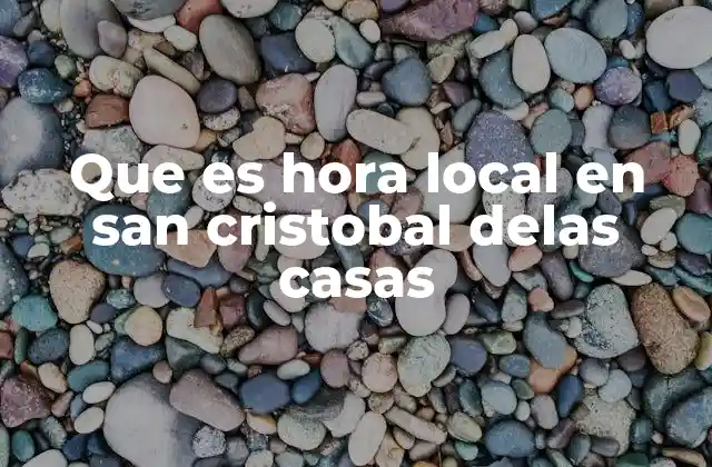 Que es Hora Local en San Cristobal Delas Casas