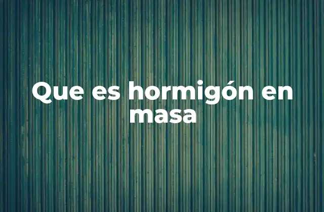 Que es Hormigón en Masa 2 Aplicaciones del hormigón en grandes construcciones