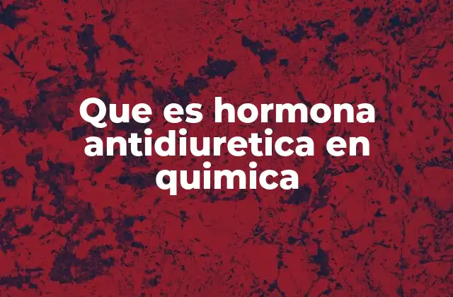 Que es Hormona Antidiuretica en Quimica