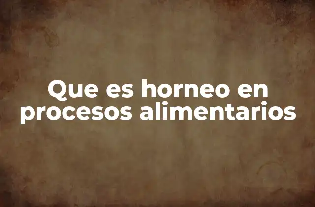 Que es Horneo en Procesos Alimentarios 2 El horneo como tecnología de transformación alimentaria