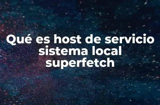 Qué es Host de Servicio Sistema Local Superfetch