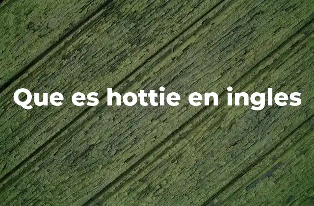 Que es Hottie en Ingles