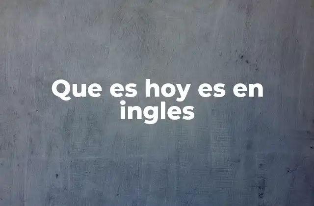 Que es Hoy es en Ingles