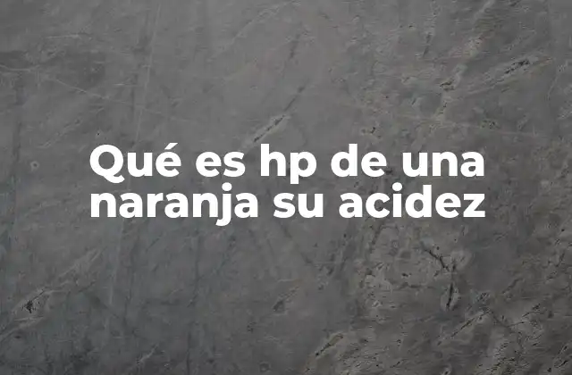 Qué es Hp de una Naranja Su Acidez