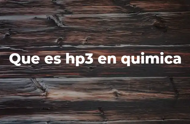 Que es Hp3 en Quimica