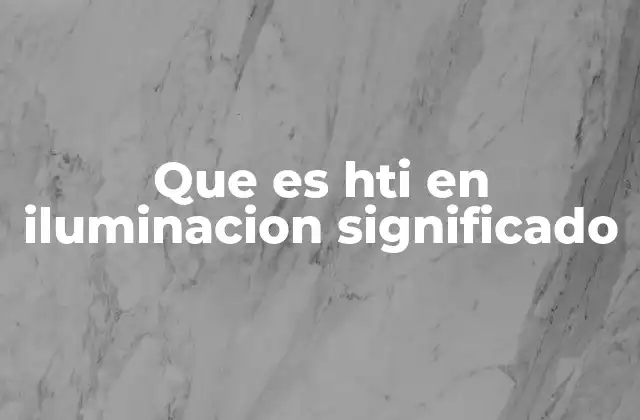Que es Hti en Iluminacion Significado