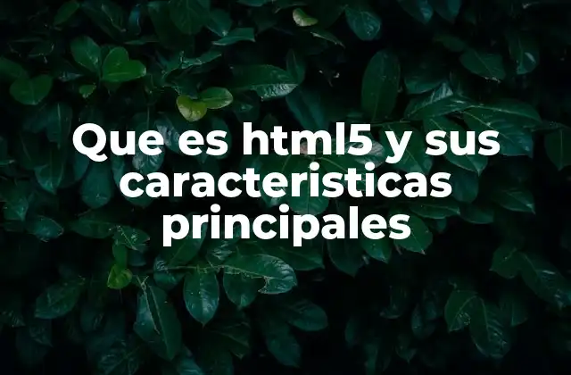 Que es Html5 y Sus Caracteristicas Principales