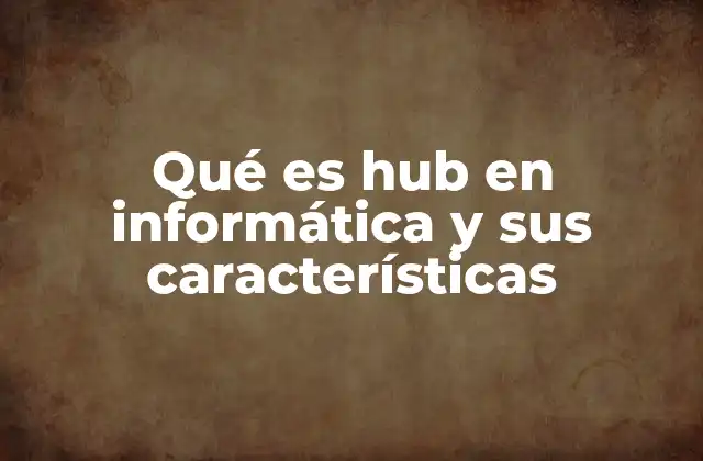 El rol del hub en la evolución de las redes informáticas