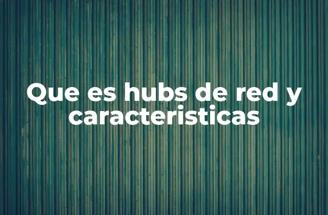 Que es Hubs de Red y Caracteristicas 2 El rol de los hubs en la evolución de las redes informáticas