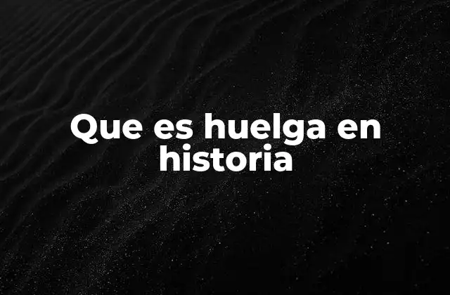 El impacto de las huelgas en la evolución de los derechos laborales