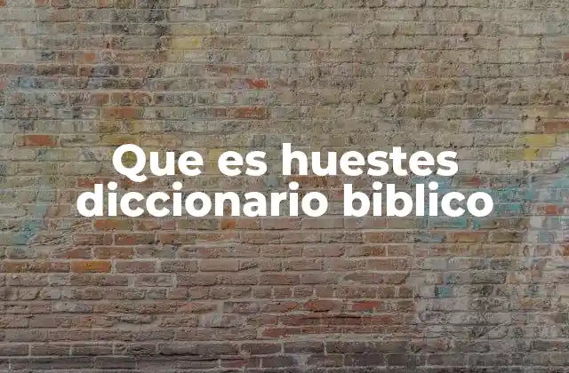 Que es Huestes Diccionario Biblico